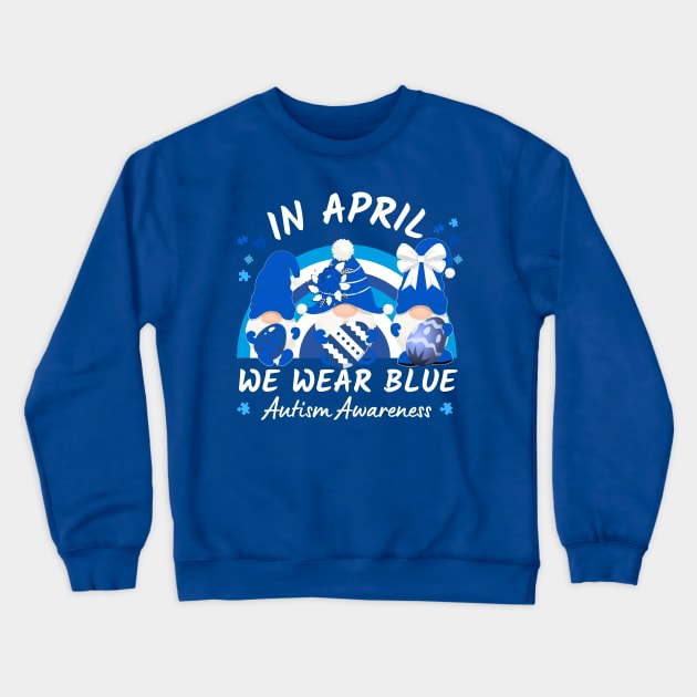 In April We Wear Blue Autism Awareness Rainbow And Gnomes Holding Easter Eggs Crewneck Sweatshirt by JustBeSatisfied